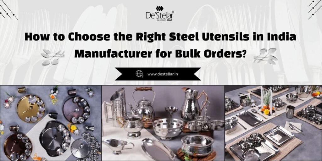 How to Choose the Right Steel Utensils Manufacturer in India for Bulk Orders? 